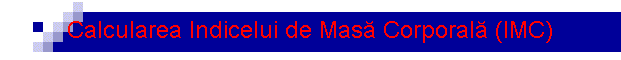 Calcularea Indicelui de Mas� Corporal� (IMC)
