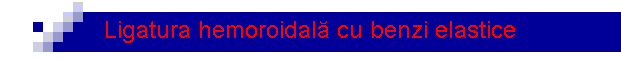Ligatura hemoroidal� cu benzi elastice